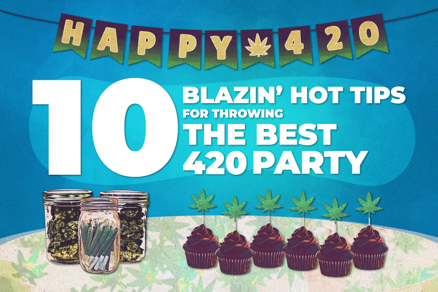 10 Blazin’ Hot Tips for Throwing the Best 420-Themed Party